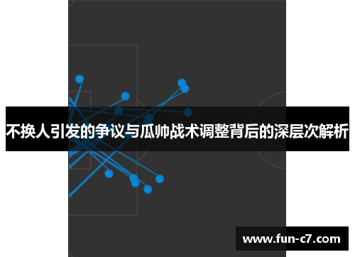 不换人引发的争议与瓜帅战术调整背后的深层次解析