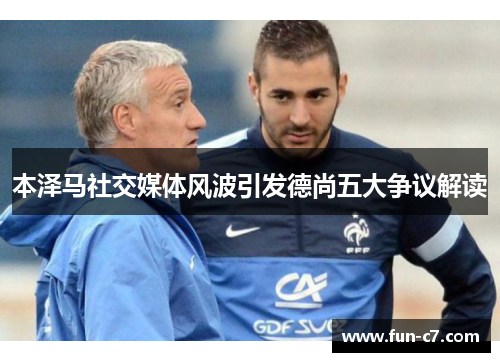 本泽马社交媒体风波引发德尚五大争议解读