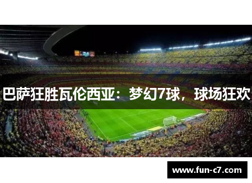 巴萨狂胜瓦伦西亚：梦幻7球，球场狂欢