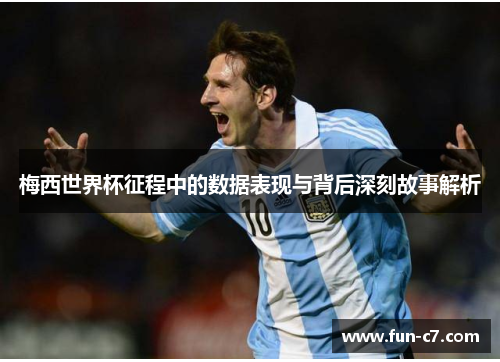 梅西世界杯征程中的数据表现与背后深刻故事解析