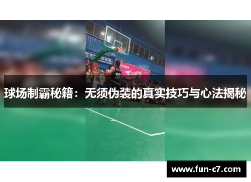 球场制霸秘籍：无须伪装的真实技巧与心法揭秘