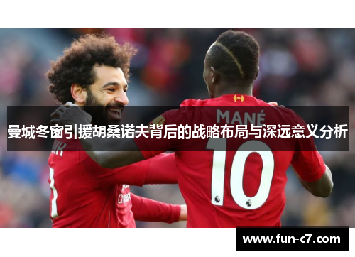 曼城冬窗引援胡桑诺夫背后的战略布局与深远意义分析