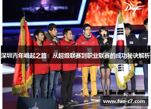 深圳青年崛起之路：从超级联赛到职业联赛的成功秘诀解析