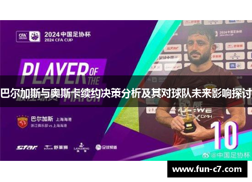 巴尔加斯与奥斯卡续约决策分析及其对球队未来影响探讨