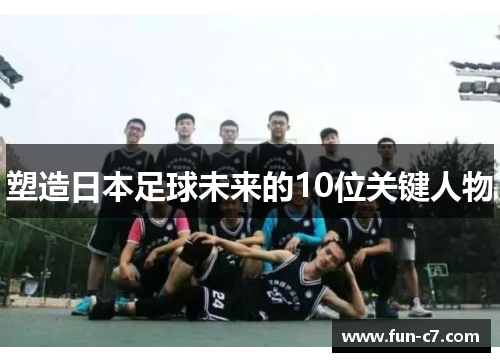 塑造日本足球未来的10位关键人物