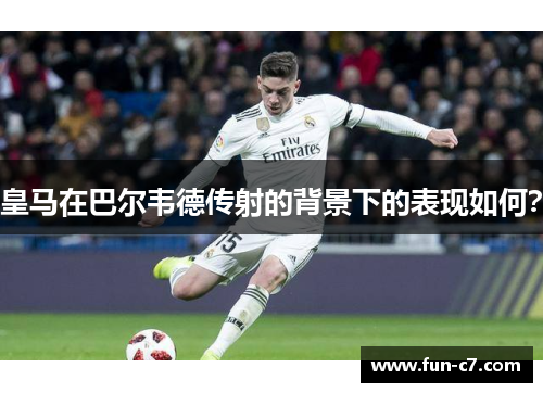 皇马在巴尔韦德传射的背景下的表现如何？
