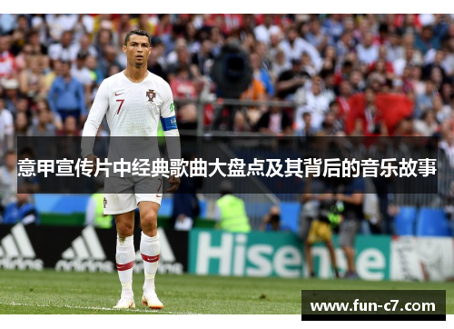意甲宣传片中经典歌曲大盘点及其背后的音乐故事