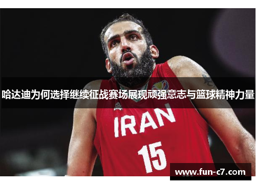 哈达迪为何选择继续征战赛场展现顽强意志与篮球精神力量 哈达迪为何选择继续征战赛场展现顽强意志与篮球精神力量