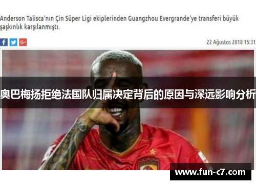 奥巴梅扬拒绝法国队归属决定背后的原因与深远影响分析 奥巴梅扬拒绝法国队归属决定背后的原因与深远影响分析