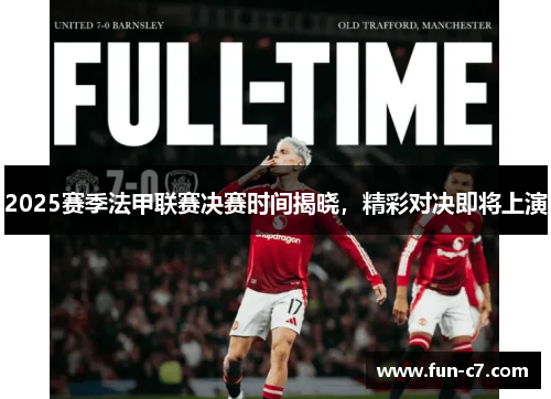 2025赛季法甲联赛决赛时间揭晓,精彩对决即将上演 2025赛季法甲联赛决赛时间揭晓,精彩对决即将上演