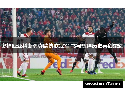 奥林匹亚科斯勇夺欧协联冠军 书写辉煌历史再创荣耀