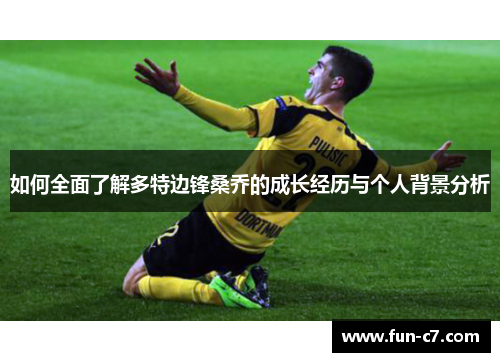 如何全面了解多特边锋桑乔的成长经历与个人背景分析