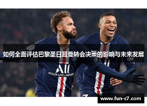 如何全面评估巴黎圣日耳曼转会决策的影响与未来发展