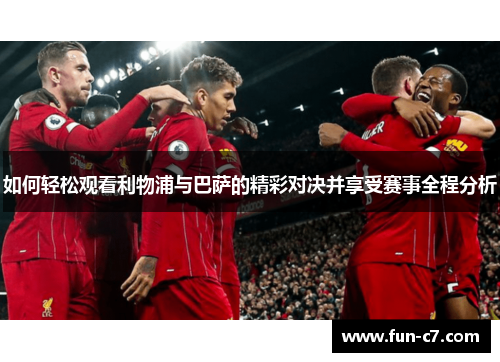 如何轻松观看利物浦与巴萨的精彩对决并享受赛事全程分析