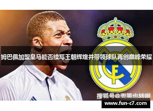 姆巴佩加盟皇马能否续写王朝辉煌并带领球队再创巅峰荣耀